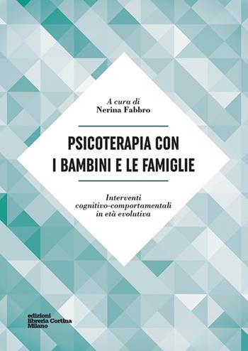 Psicoterapia con i bambini e le famiglie. Interventi cognitivo-comportamentali in età evolutiva  - Libro Edizioni Libreria Cortina Milano 2016 | Libraccio.it