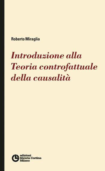 Introduzione alla teoria controfattuale della causalità - Roberto Miraglia - Libro Edizioni Libreria Cortina Milano 2015 | Libraccio.it