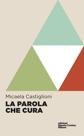 La parola che cura - Micaela Castiglioni - Libro Edizioni Libreria Cortina Milano 2016 | Libraccio.it