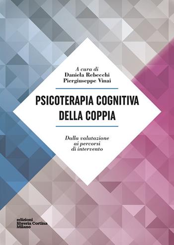 Psicoterapia cognitiva della coppia. Dalla valutazione ai percorsi di intervento  - Libro Edizioni Libreria Cortina Milano 2017 | Libraccio.it