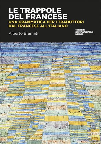 Le trappole del francese. Una grammatica per i traduttori dal francese all'italiano - Alberto Bramati - Libro Edizioni Libreria Cortina Milano 2019 | Libraccio.it