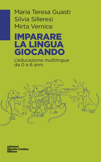Imparare la lingua giocando. L'educazione multilingue da 0 a 6 anni - Maria Teresa Guasti, Silvia Silleresi, Mirta Vernice - Libro Edizioni Libreria Cortina Milano 2019 | Libraccio.it