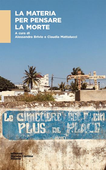 La materia per pensare la morte - Alessandra Brivio, Claudia Mattalucci - Libro Edizioni Libreria Cortina Milano 2022 | Libraccio.it