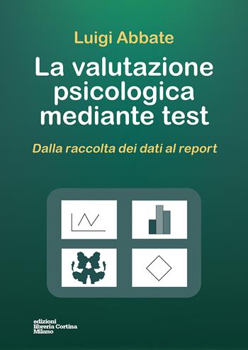 La valutazione psicologica mediante test. Dalla raccolta dei dati al report - Luigi Abbate - Libro Edizioni Libreria Cortina Milano 2022 | Libraccio.it