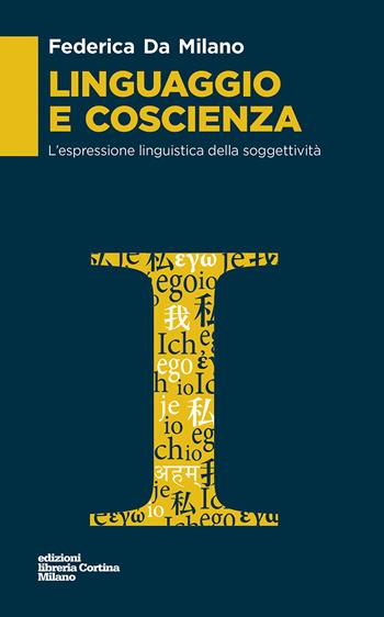 Linguaggio e coscienza. L'espressione linguistica della soggettività - Federica Da Milano - Libro Edizioni Libreria Cortina Milano 2023 | Libraccio.it