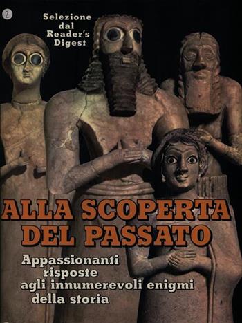 Alla scoperta del passato. Appassionanti risposte agli innumerevoli enigmi della storia  - Libro Selezione Reader's Digest 1998, Mistero | Libraccio.it