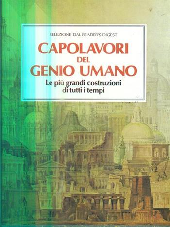 Capolavori del genio umano. Le più grandi costruzioni di tutti i tempi  - Libro Selezione Reader's Digest 1989, Storia | Libraccio.it