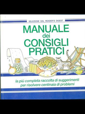Manuale dei consigli pratici. La più completa raccolta di suggerimenti per risolvere centinaia di problemi  - Libro Selezione Reader's Digest 1991, Manuali | Libraccio.it