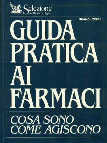 Guida pratica ai farmaci. Cosa sono come agiscono  - Libro Selezione Reader's Digest 1992, Scuola e famiglia | Libraccio.it