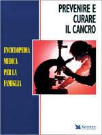 Enciclopedia medica per la famiglia. Prevenire e curare il cancro