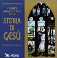 Il grande libro illustrato della storia di Gesù  - Libro Selezione Reader's Digest 1994, Storia | Libraccio.it