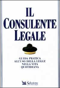 Il consulente legale. Guida pratica all'uso della legge nella vita quotidiana  - Libro Selezione Reader's Digest 1996, Manuali | Libraccio.it