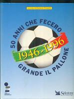 Cinquanta anni che fecero grande il pallone  - Libro Selezione Reader's Digest 1996, Sport | Libraccio.it