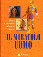 Il miracolo uomo. Misteri e meraviglie del corpo umano