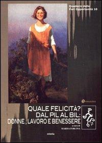Quale felicità? Dal pil al bil: donne, lavoro e benessere  - Libro Milella 2011, Quaderni delle pari opportunità | Libraccio.it