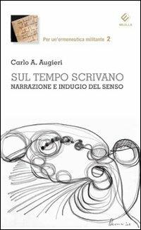 Sul tempo scrivano. Narrazione e indugio del senso - Carlo Alberto Augieri - Libro Milella 2011, Per un'ermeneutica militante | Libraccio.it