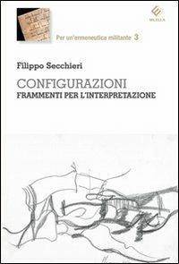 Configurazioni. Frammenti per l'interpretazione - Filippo Secchieri - Libro Milella 2012, Per un'ermeneutica militante | Libraccio.it