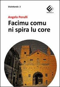 Facimu comu ni spira lu core - Angela Perulli - Libro Milella 2013 | Libraccio.it