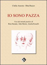 Io sono pazza. Voci dal mondo poetico di Rina Durante, Ada Merini, Amelia Ancora  - Libro Milella 2014 | Libraccio.it