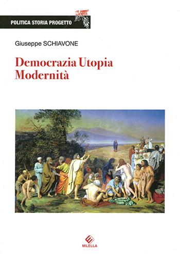 Democrazia, utopia, modernità - Giuseppe Schiavone - Libro Milella 2015, Politica Storia Progetto | Libraccio.it