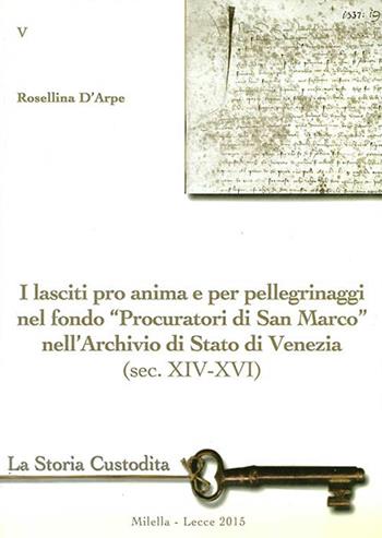 I lasciti pro animi e per pellegrinaggi nel fondo «Procuratori di San Marco» nell'Archivio di Stato di Venezia (sec. XIV-XVI) - Rosellina D'Arpe - Libro Milella 2015, La storia custodita | Libraccio.it