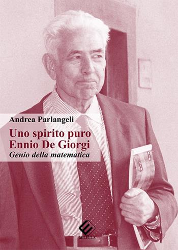 Uno spirito puro. Ennio De Giorgi, genio della matematica - Andrea Parlangeli - Libro Milella 2015 | Libraccio.it