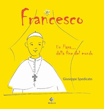 Francesco. Un papa... dalla fine del mondo - Giuseppe Spedicato - Libro Milella 2015 | Libraccio.it