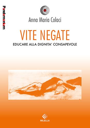 Vite negate. Educare alla dignità consapevole - Anna M. Colaci - Libro Milella 2016, Pandemonium | Libraccio.it