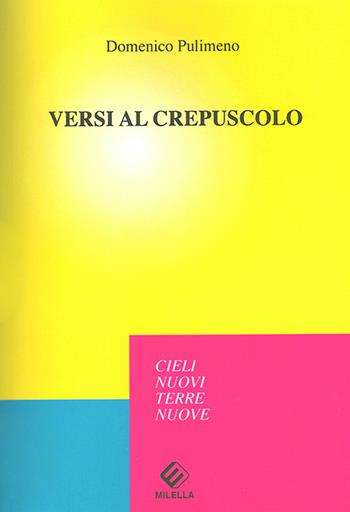 Versi al crepuscolo - Domenico Pulimeno - Libro Milella 2016, Cieli nuovi e terra nuova | Libraccio.it
