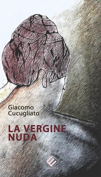 La vergine nuda - Giacomo Cucugliato - Libro Milella 2016 | Libraccio.it