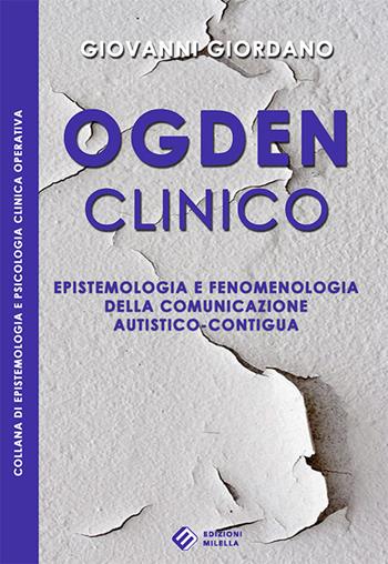 Ogden clinico. Epistemologia e fenomenologia della comunicazione autistico-contigua - Giovanni Giordano - Libro Milella 2016, Epistemologia e psicologia clinica operativa | Libraccio.it