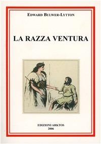 La razza ventura - Edward Bulwer Lytton - Libro Edizioni Arktos 1980, L'alba d'oro | Libraccio.it