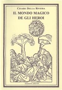 Il mondo magico de gli heroi - Cesare Della Riviera - Libro Edizioni Arktos 1982, I classici della tradizione | Libraccio.it