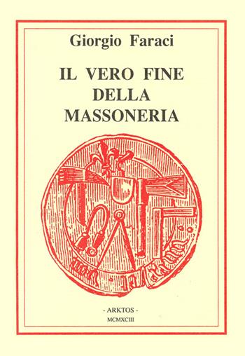 Il vero fine della massoneria - Giorgio Faraci - Libro Edizioni Arktos 1993, Esoterismo | Libraccio.it