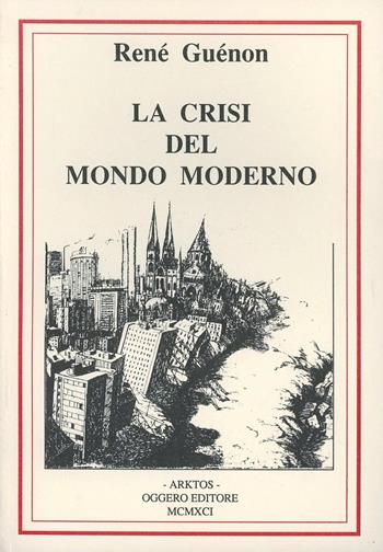 La crisi del mondo moderno - René Guénon - Libro Edizioni Arktos 1991, I classici della tradizione | Libraccio.it