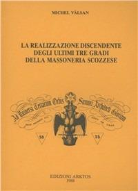 La realizzazione discendente degli ultimi tre gradi della massoneria scozzese - Michel Vâlsan - Libro Edizioni Arktos 1988, Esoterismo | Libraccio.it