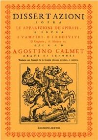 Dissertazioni sopra le apparizioni de' spiriti e sopra i vampiri o i redivivi d'Ungheria... (rist. anast. 1751) - Agostino Calmet - Libro Edizioni Arktos 1986, Studi | Libraccio.it