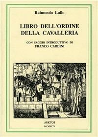 Libro dell'ordine della cavalleria. Testo catalano a fronte - Raimondo Lullo - Libro Edizioni Arktos 1994, I classici della tradizione | Libraccio.it