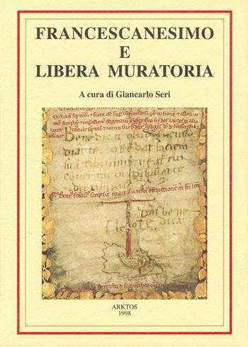 Francescanesimo e Libera Muratoria. Comparazione storica, filosofica ed iniziatica tra movimento francescano e Libera Muratoria - Giancarlo Seri - Libro Edizioni Arktos 2008 | Libraccio.it