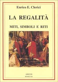 La regalità. Miti, simboli e riti - Enrico E. Clerici - Libro Edizioni Arktos 1998 | Libraccio.it