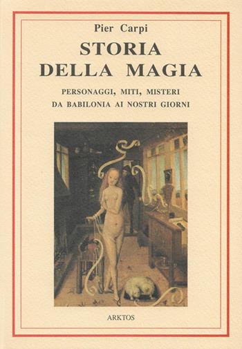 Storia della magia. Personaggi, miti e misteri da Babilonia ai giorni nostri - Pier Carpi - Libro Edizioni Arktos 1996, Esoterismo | Libraccio.it