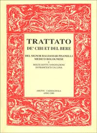 Trattato de' cibi et del bere del signor Baldassar Pisanelli medico bolognese. Ove non solo si tratta delle virtù dei cibi che ordinariamente si mangiano... - Baldassarre Pisanelli, Francesco Gallina - Libro Edizioni Arktos 2000 | Libraccio.it