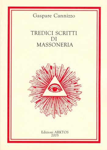 Tredici scritti di massoneria - Gaspare Cannizzo - Libro Edizioni Arktos 2005 | Libraccio.it