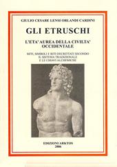 Gli etruschi. L'età aurea della civiltà occidentale. Miti, simboli e riti decrittati secondo il metodo tradizionale e le chiavi alchemiche