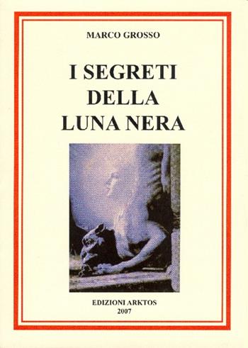 I segreti della luna nera - Marco Grosso - Libro Edizioni Arktos 2004 | Libraccio.it