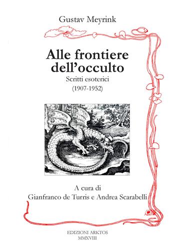 Alle frontiere dell'occulto. Scritti esoterici (1907-1952) - Gustav Meyrink - Libro Edizioni Arktos 2018 | Libraccio.it