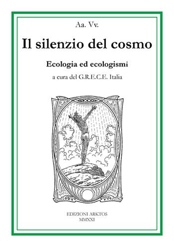 Il silenzio del cosmo. Ecologia ed ecologismi  - Libro Edizioni Arktos 2021, Studi | Libraccio.it