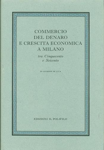 Commercio del denaro e crescita economica a Milano tra Cinquecento e Seicento - Giuseppe De Luca - Libro Il Polifilo 1997, Varia | Libraccio.it