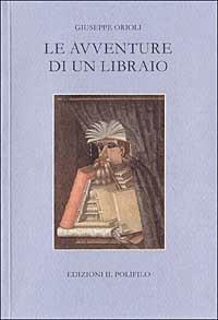 Le avventure di un libraio - Giuseppe Orioli - Libro Il Polifilo 1988, Varia | Libraccio.it