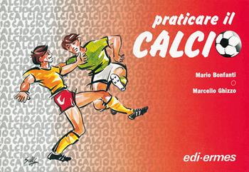 Praticare il calcio - Mario Bonfanti, Marcello Ghizzo - Libro Edi. Ermes 1989, Praticare il... | Libraccio.it